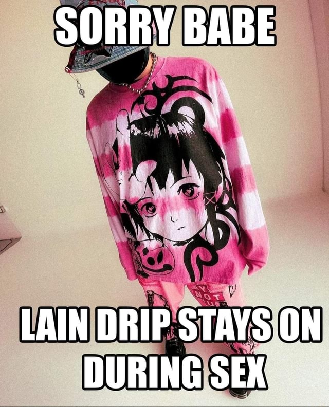 Sorry Babe Lain Drip Stays On During Sex Ifunny