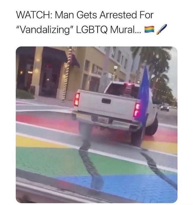 WATCH: Man Gets Arrested For "Vandalizing" LGBTQ Mural... - IFunny