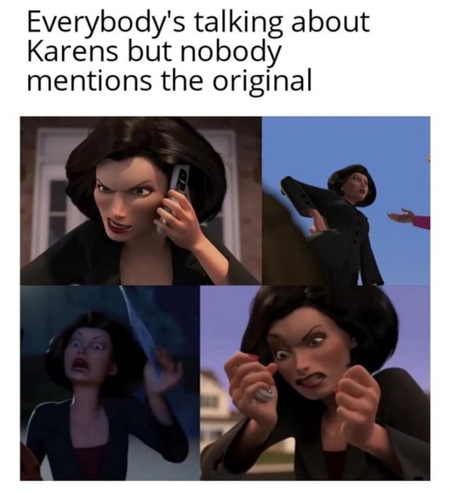 Everybody's talking about Karens but nobody mentions the original - iFunny
