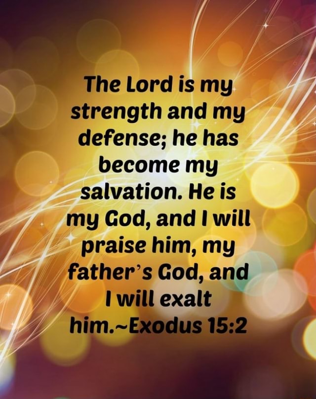 He Lord is my strength and my defense; he has become my salvation. He ...