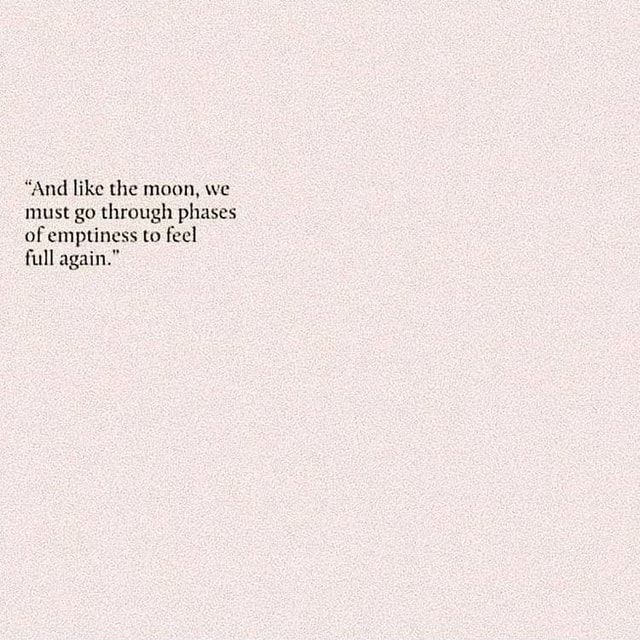 And Like The Moon We Must Go Through Phases Of Emptiness To Feel Full Again Americas Best 9812