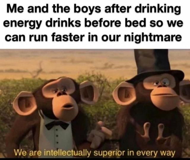 Me And The Boys After Drinking Energy Drinks Before Bed So We Can Run
