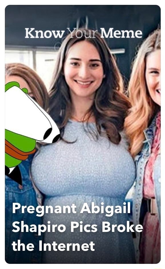 Know Your Meme Pregnant Abigail Shapiro Pics Broke The Internet Ifunny