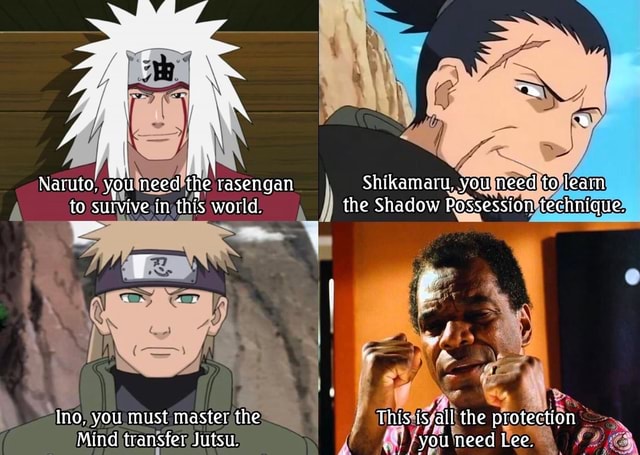 Naruto, you need the rasengan Shikamaru, you need to learn to sutvive ...