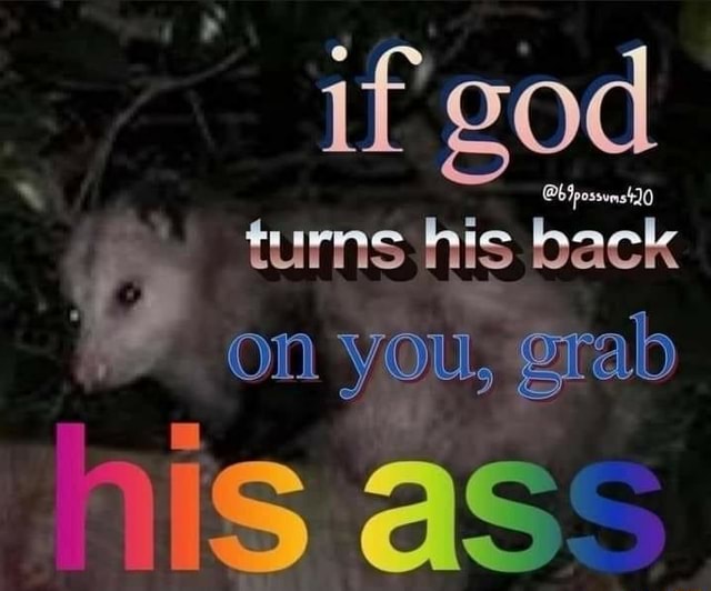 if-god-his-back-on-you-grab-his-ass-ifunny