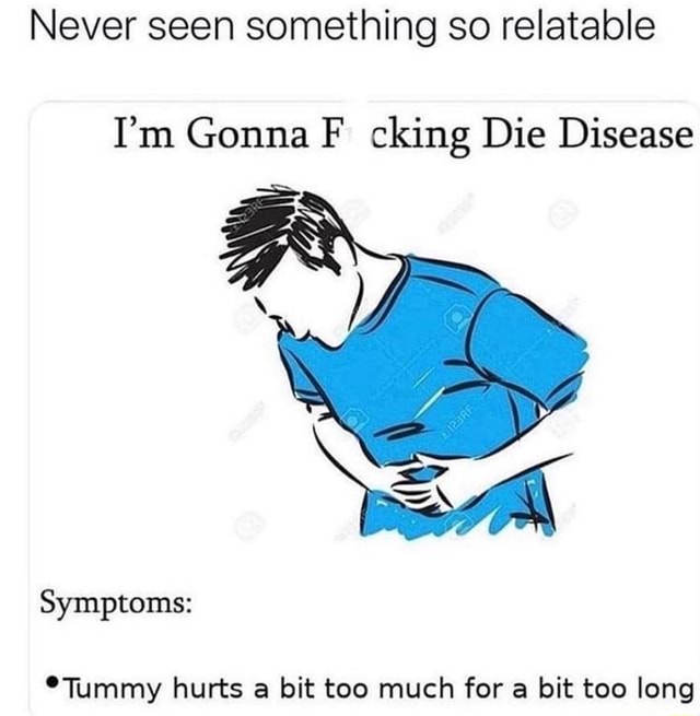 never-seen-something-so-relatable-i-m-gonna-f-cking-die-disease