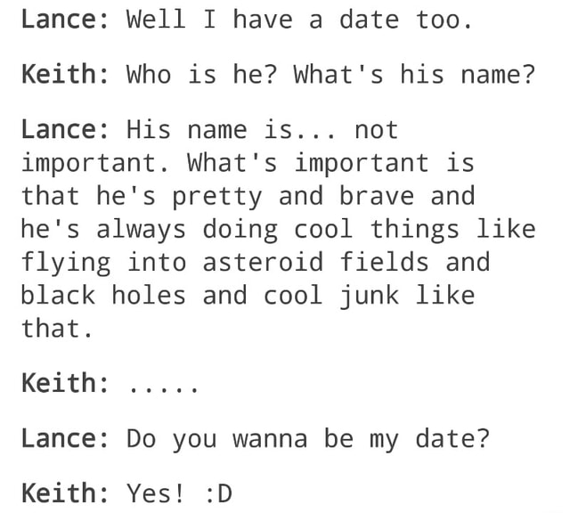 Lance Well I Have A Date Too Keith Who Is He What S His Name Lance His Name Is Not Important What S Important Is That He S Pretty And Brave And He S Always Doing