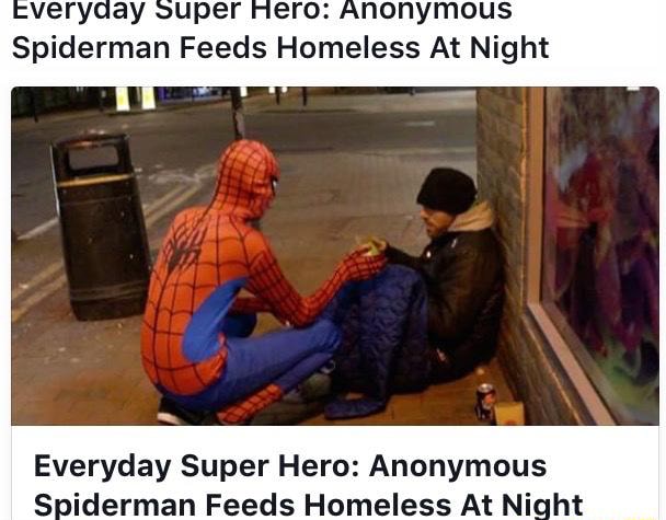 Veryoay Uper Ero Nonymous Spiderman Feeds Homeless At Night Everyday Super Hero Anonymous S Iderman Feeds Homeless At Ni Ht