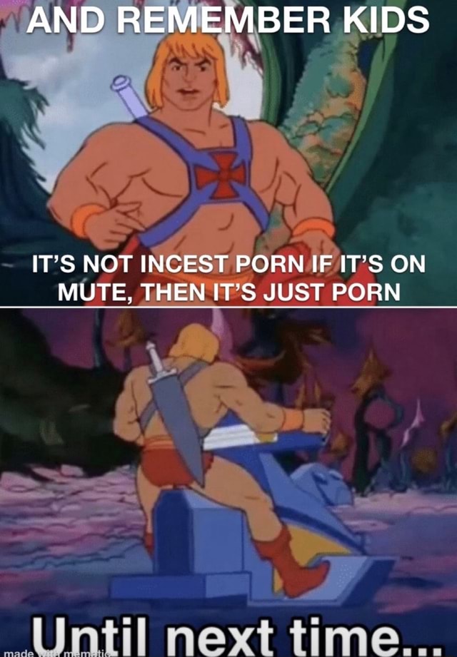 Darknet Incest Anime Porn - AND REMEMBER KIDS IT'S NOT INCEST PORN IF IT'S ON MUTE, THEN IT'S JUST PORN  Until next time... - iFunny