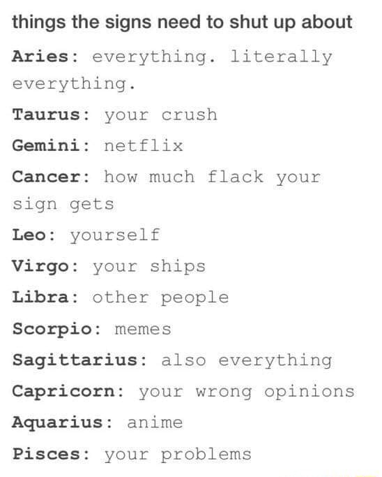 Things the signs need to shut up about Aries: everything. literally ...