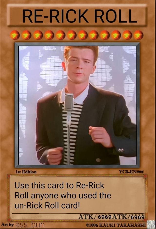 Use this card to Re Rick Roll anyone who used the unRick Roll card