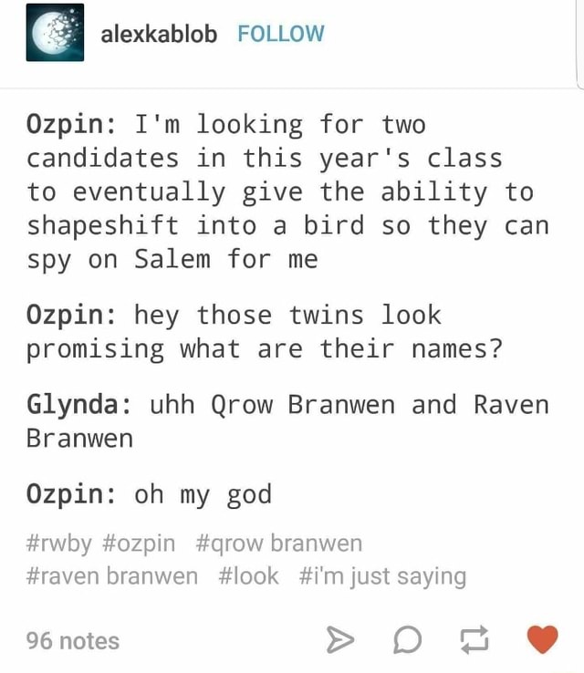 Ozpin I M Looking For Two Candidates In This Year S Class To Eventually Give The Ability To Shapeshift Into A Bird So They Can Spy On Salem For Me Ozpin Hey Those Twins