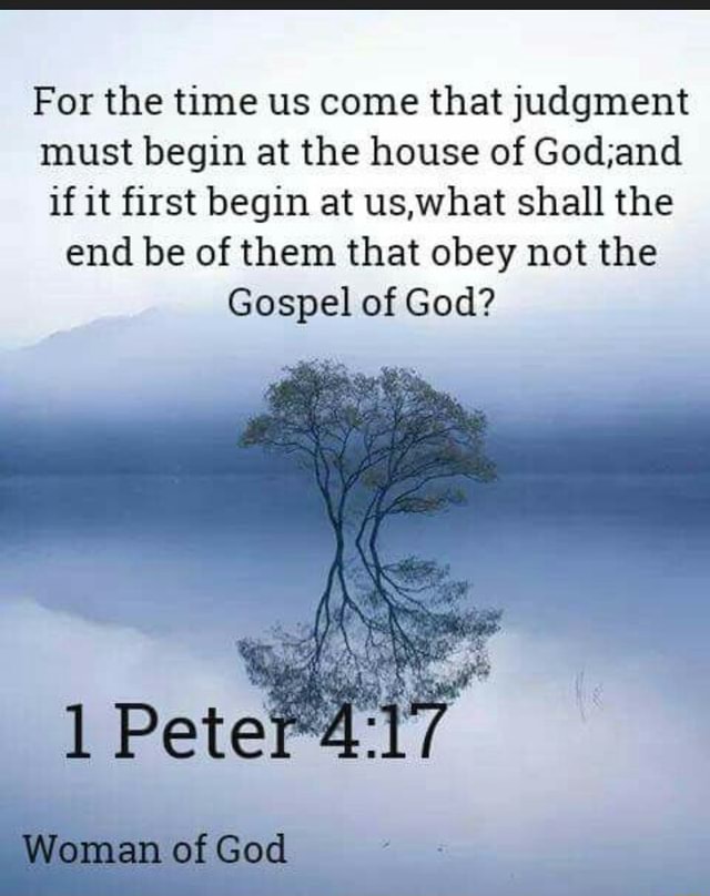 For the time us come that judgment must begin at the house of Godand if