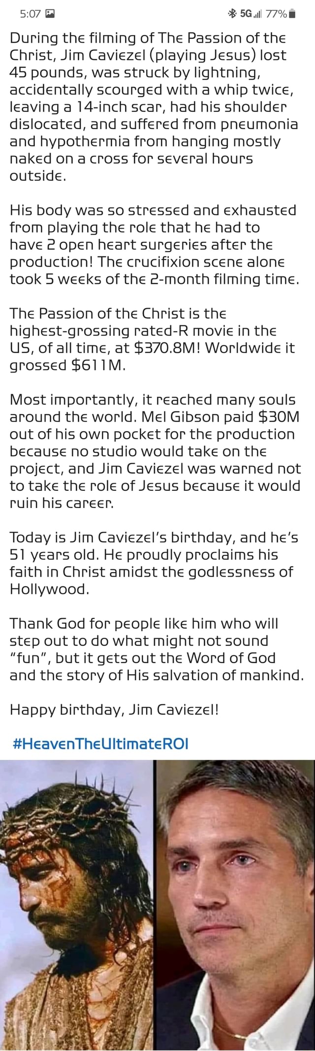 Gd ill 77% During the filming of The Passion of the Christ, Jim Caviezel  (playing Jesus) lost AS pounds, was struck by lightning, accidentally  scourged with a whip twice, leaving a 14-inch