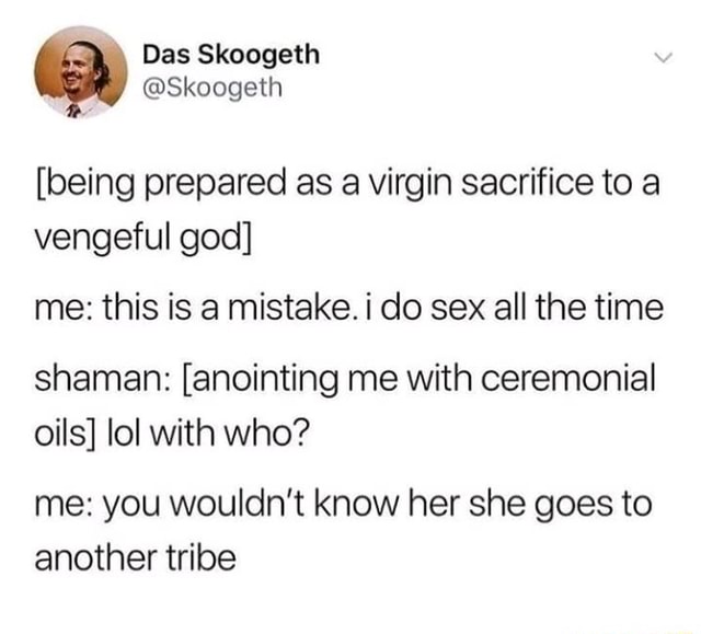 Das Skoogeth Skoogeth [being Prepared As A Virgin Sacrifice To A Vengeful God] Me This Is A