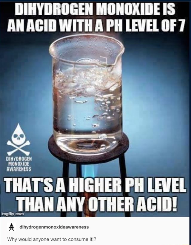 This is how misinformation starts - DIHYDROGEN MONOXIDE IS AN ACID ...