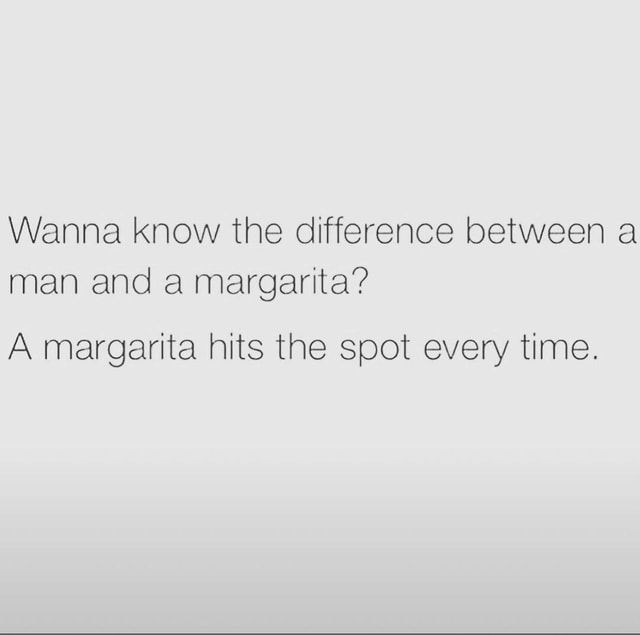 🔥🔥 Wanna know the difference between a man and a margarita? A