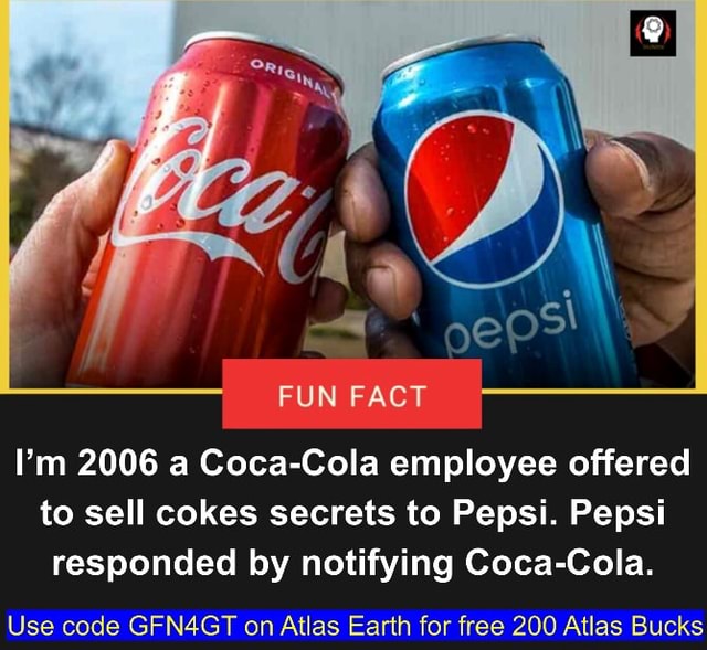 FUN FACT I'm 2006 a CocaCola employee offered to sell cokes secrets to