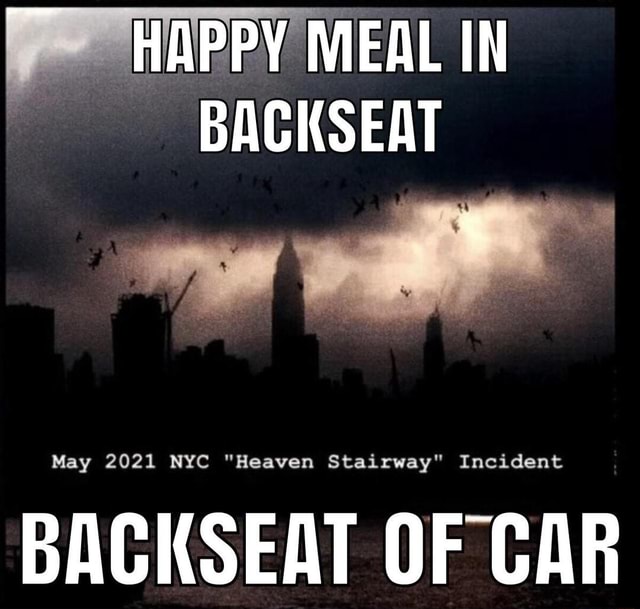 HAPPY MEAL IN BACKSEAT May 2021 NYC "Heaven Stairway" Incident BACKSEAT