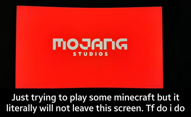 Just trying to play some minecraft but it literally will not leave this ...