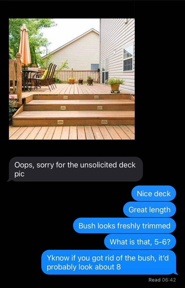 Oops, sorry for the unsolicited deck pic Nice deck Great length Bush