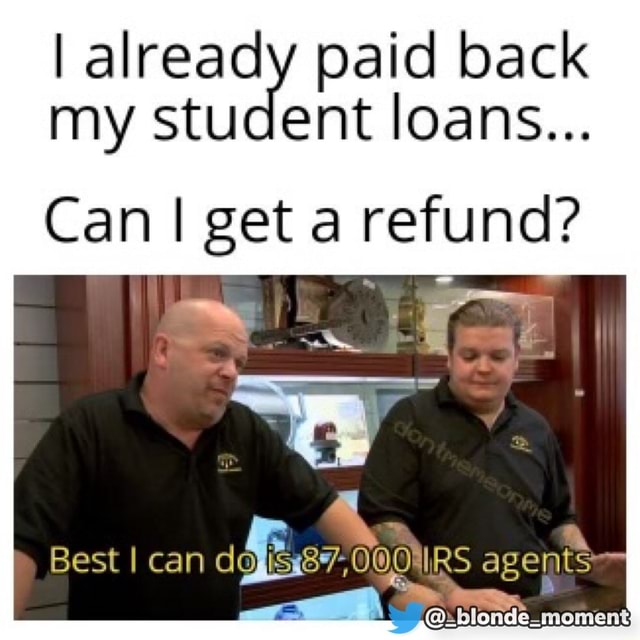 I already paid back my student loans... Can I get a refund? Best I can ...