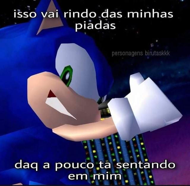 Isso vai rindo das minhas piadas gen bruta daq a pouco ta sentando em ...