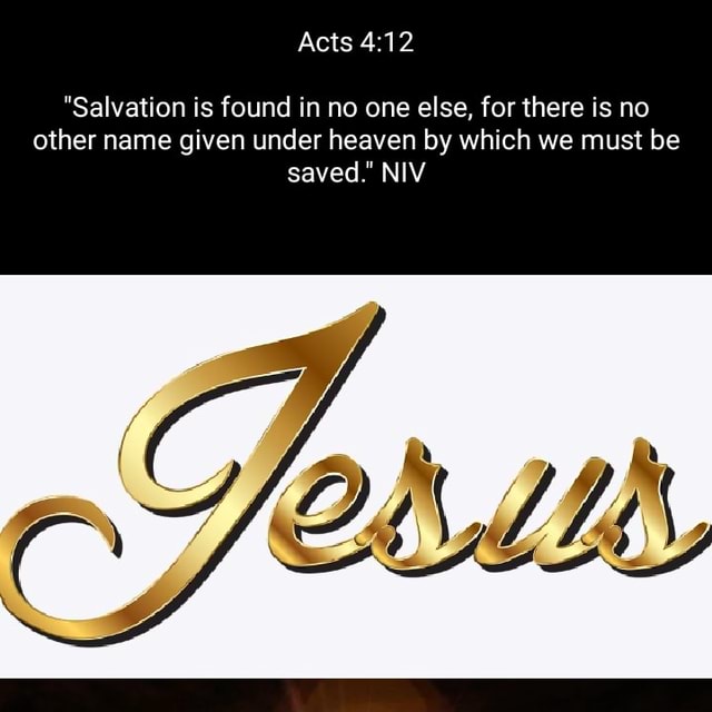 Acts Salvation Is Found In No One Else For There Is No Other Name Given Under Heaven By Which We Must Be Saved Niv