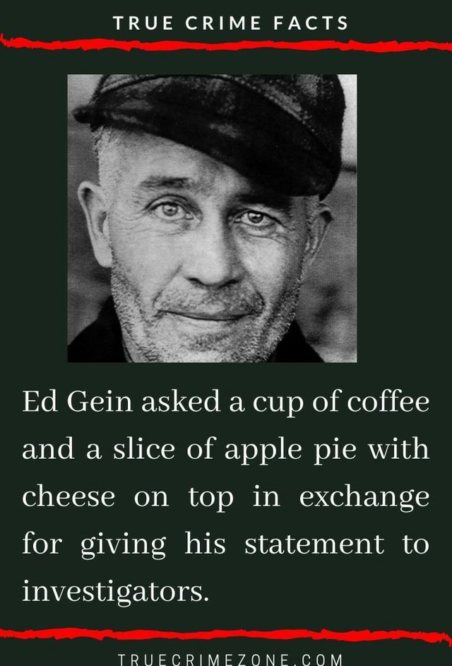 True Crime Facts Ed Gein Asked A Cup Of Coffee And A Slice Of Apple Pie With Cheese On Top In