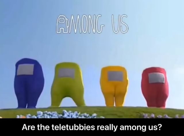 Are The Teletubbies Really Among Us Are The Teletubbies Really Among Us Ifunny 