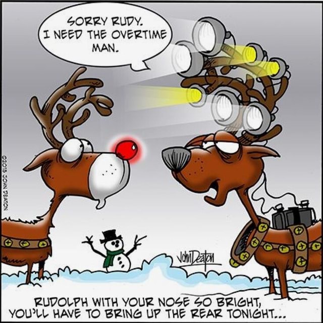 SORRY RUDY. INEEV THE OVERTIME MAN. RUDOLPH WITH YOUR NOSE SO BRIGHT ...