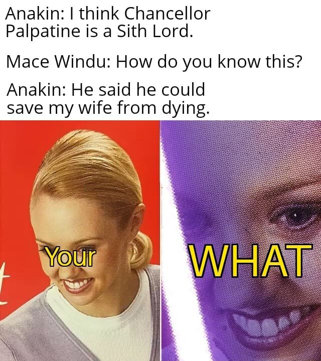 Anakin I think Chancellor Palpatine is a Sith L
