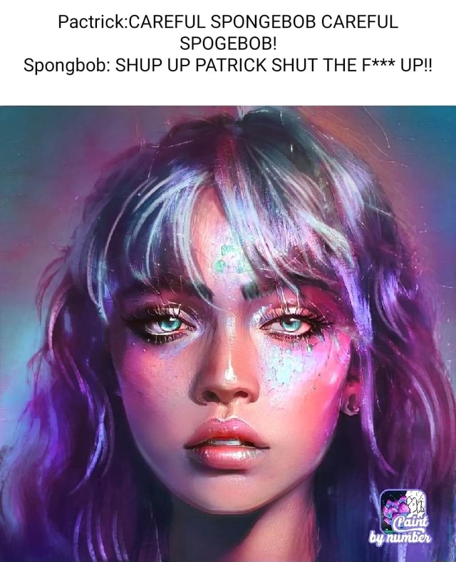 SPONGEBOB CAREFUL SPOGEBOB! Spongbob SHUP UP PATRICK SHUT THE F*** UP