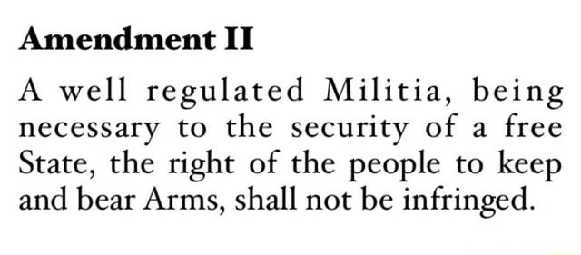 Amendment II A well regulated Militia, being necessary to the security ...