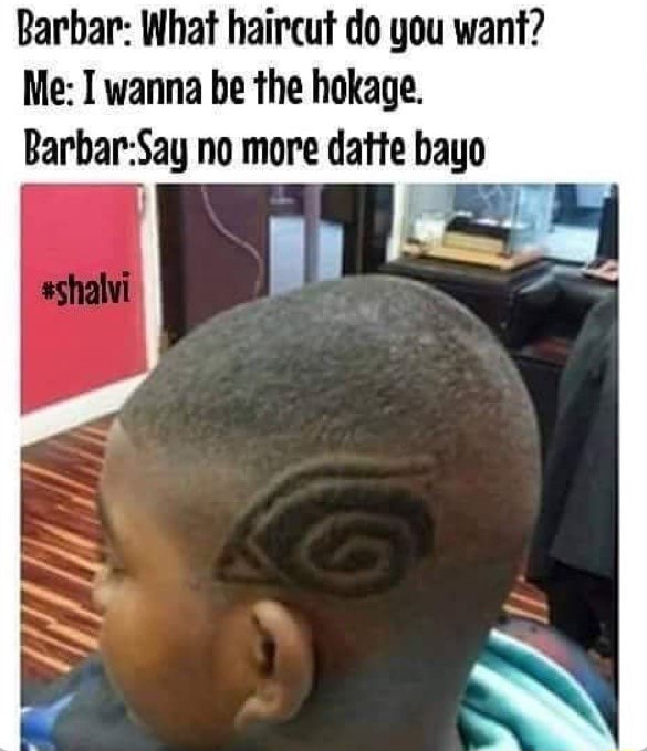 Barber What Haircut Do You Want Me I Wanna Be The Hokage Barbansag No More Dam Baga