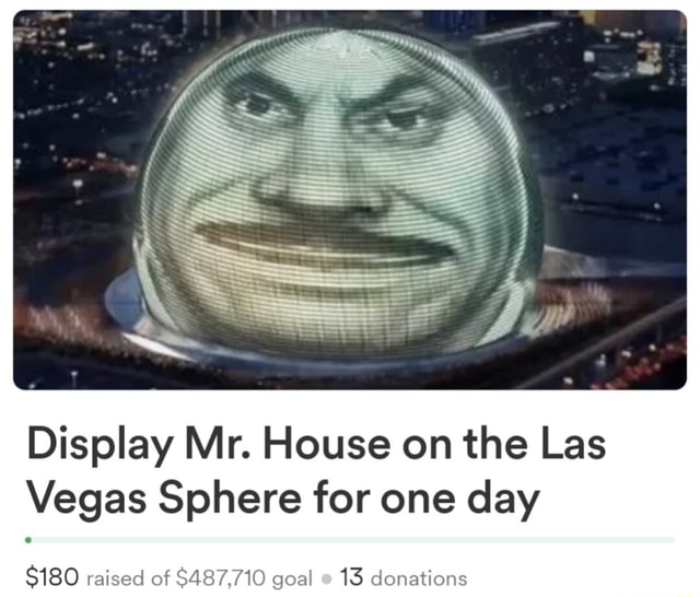 Display Mr. House on the Las Vegas Sphere for one day $180 raised of ...