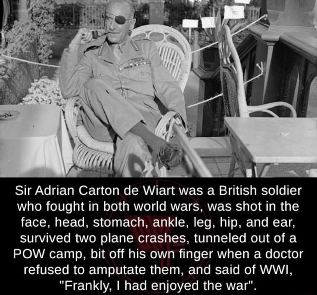 Sir Adrian Carton De Wiart Was A British Soldier Who Fought In Both   3f9db0b365675b1b4ff83ec63077acda9b356e4c7ce24db030c83d3acb7f7ff0 1 