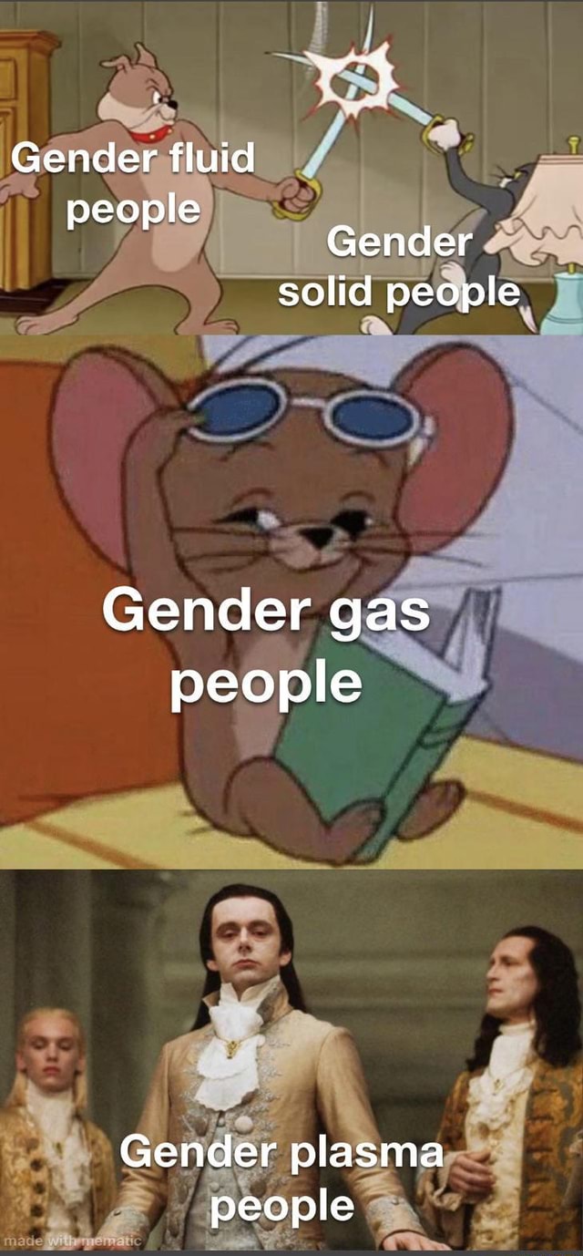 Gender Fluid Eople Peop Gender Solid People Gender Gas People Gender Plasma People Ifunny