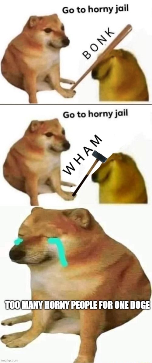Go to horny jail Go to horny jail TOO MANY HORNY PEOPLE FOR ONE DOGE ...