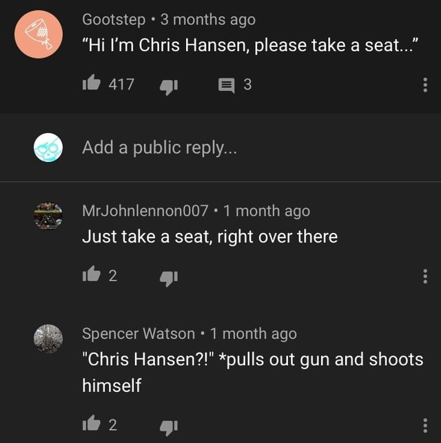 "Hi I'm Chris Hansen, please take a seat..." MrJohnlennon007 1 month