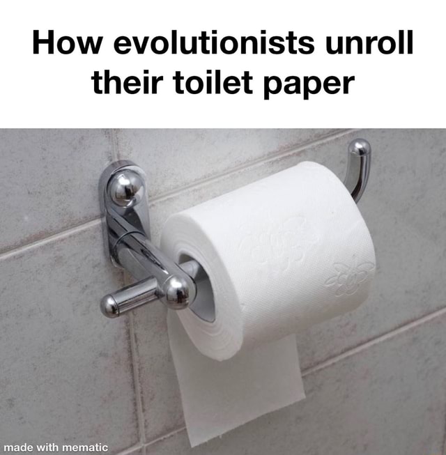 How evolutionists unroll their toilet paper - iFunny