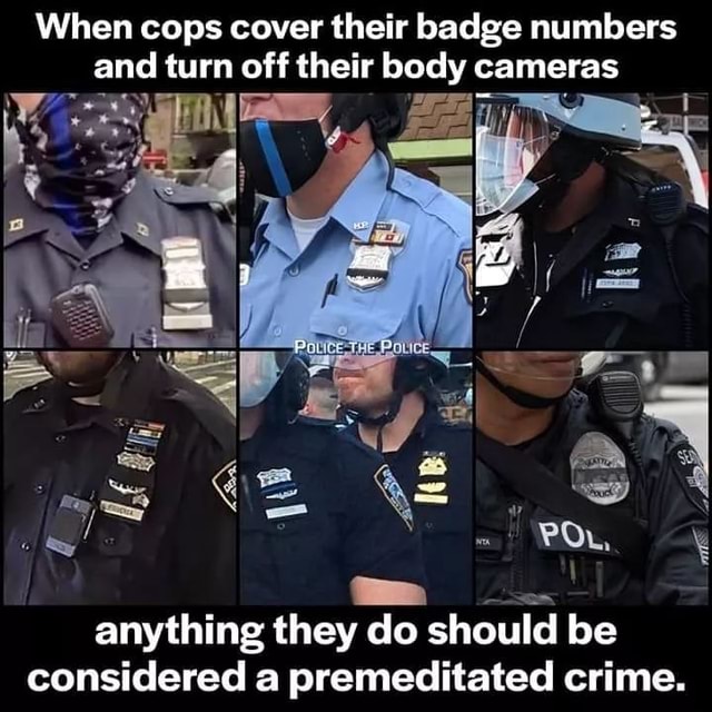 When cops cover their badge numbers and turn off their body cameras