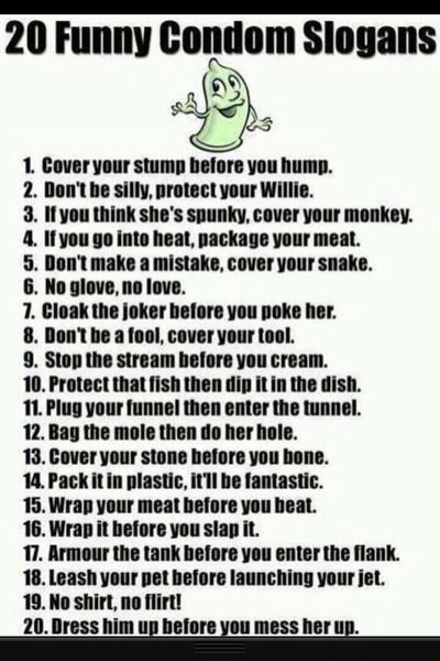 Funny Condom Slogans 1 Cover Your Stump Before You Hump 2 Don T He Silly Protect Your Willie 3 Ifyou Think She S Spunky Cover Your Monkey 8 Don T He A Fool Cover