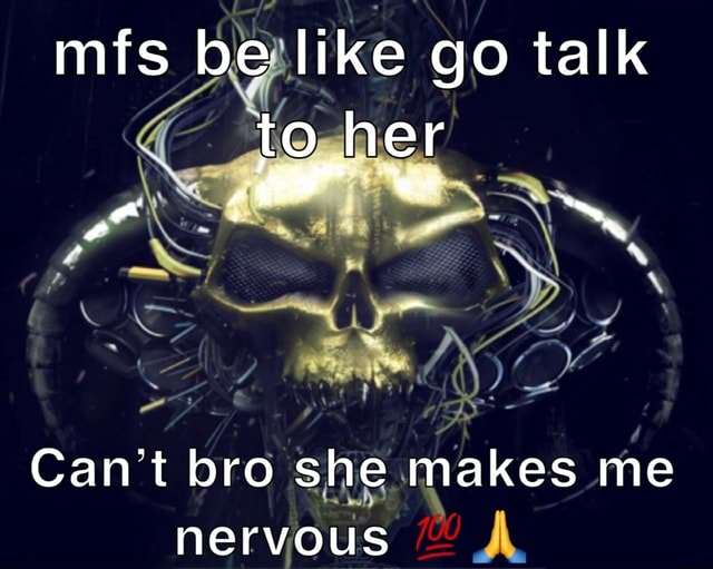 mfs-be-like-go-talk-her-can-t-bro-she-makes-me-nervous-ifunny