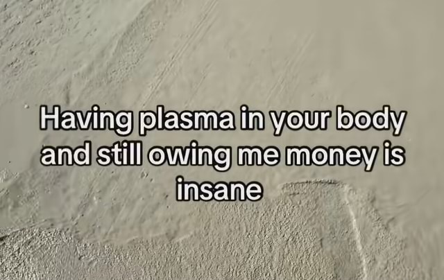 Plasma In Your Insane Ifunny