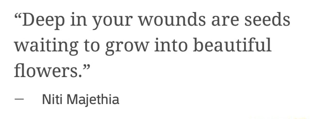 Deep In Your Wounds Are Seeds Waiting To Grow Into Beautiful ﬂowers Niti Majethia