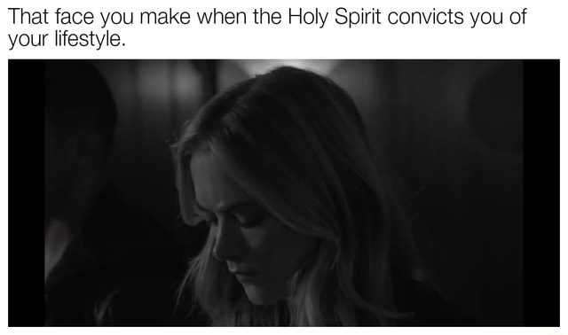 Holy Spirit Memes - That face you make when the Holy Spirit convicts