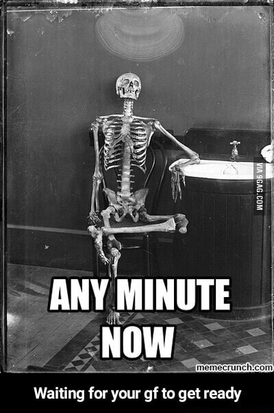 Waiting For Your Gf To Get Ready