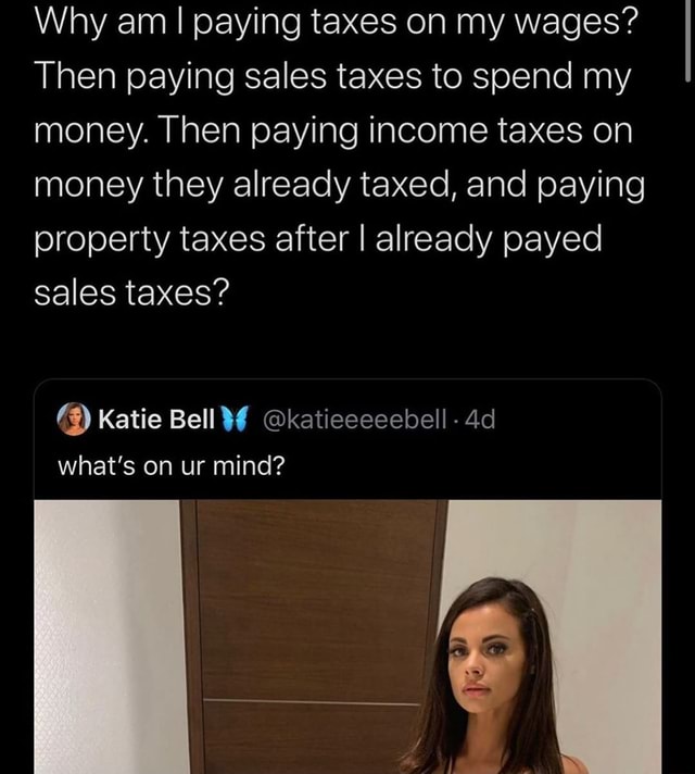 Why Am I Paying Taxes On My Wages? Then Paying Sales Taxes To Spend My ...