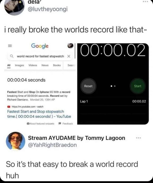 I really broke the worlds record like that i Google world record for fastest stopwatch Vices